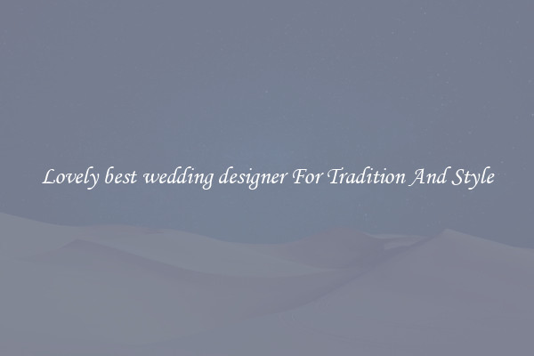 Lovely best wedding designer For Tradition And Style