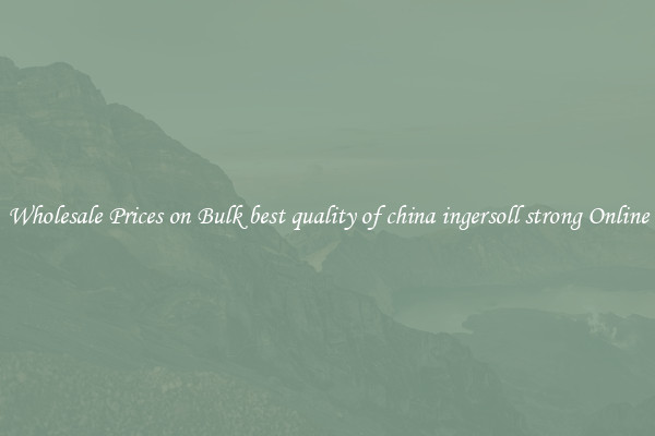 Wholesale Prices on Bulk best quality of china ingersoll strong Online