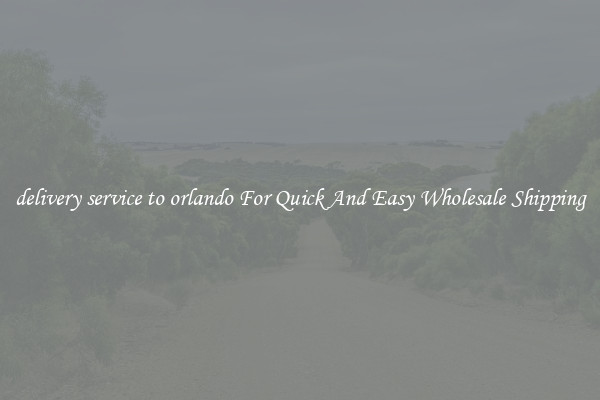 delivery service to orlando For Quick And Easy Wholesale Shipping