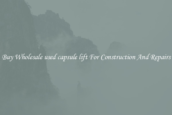 Buy Wholesale used capsule lift For Construction And Repairs