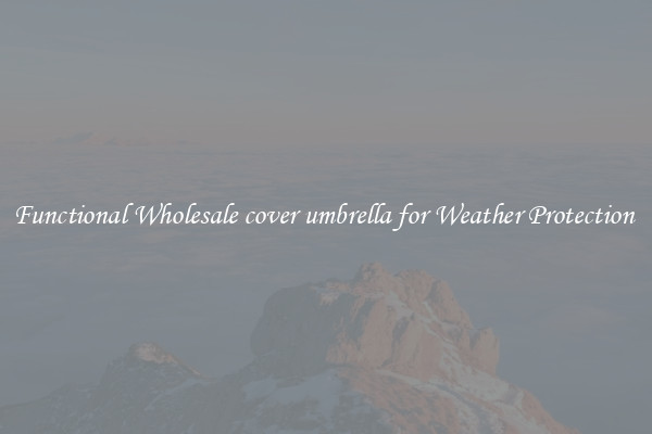 Functional Wholesale cover umbrella for Weather Protection 