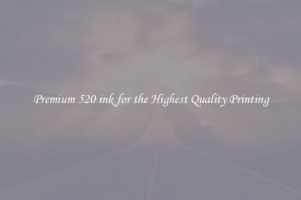 Premium 520 ink for the Highest Quality Printing