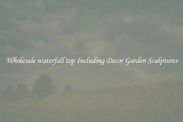 Wholesale waterfall top Including Decor Garden Sculptures