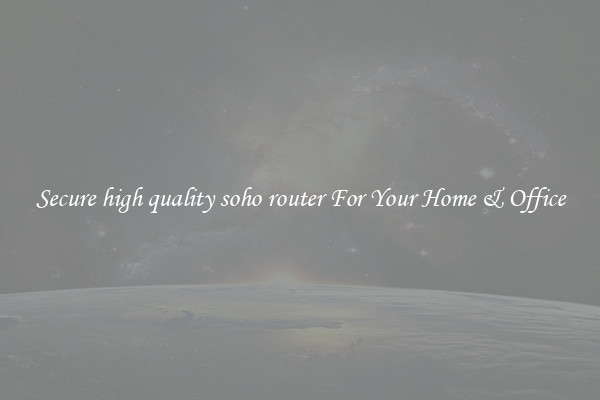 Secure high quality soho router For Your Home & Office