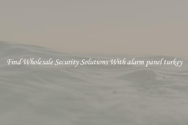 Find Wholesale Security Solutions With alarm panel turkey