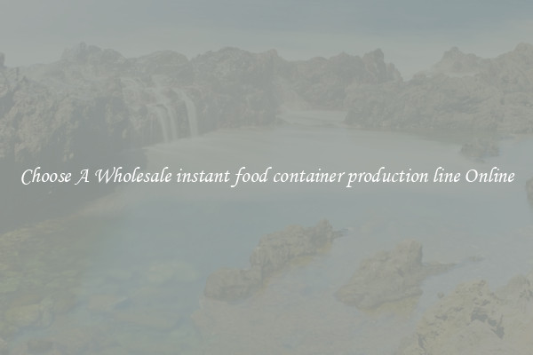 Choose A Wholesale instant food container production line Online