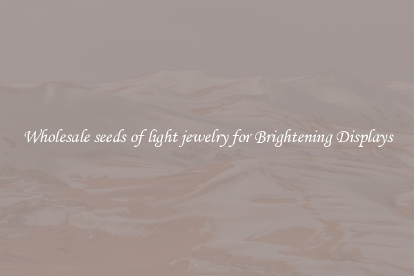 Wholesale seeds of light jewelry for Brightening Displays