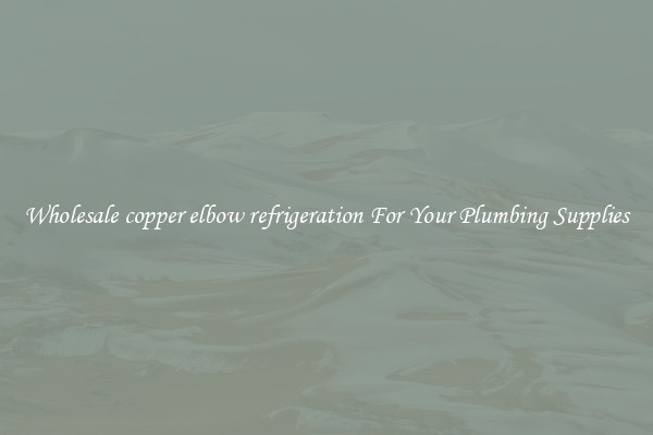 Wholesale copper elbow refrigeration For Your Plumbing Supplies