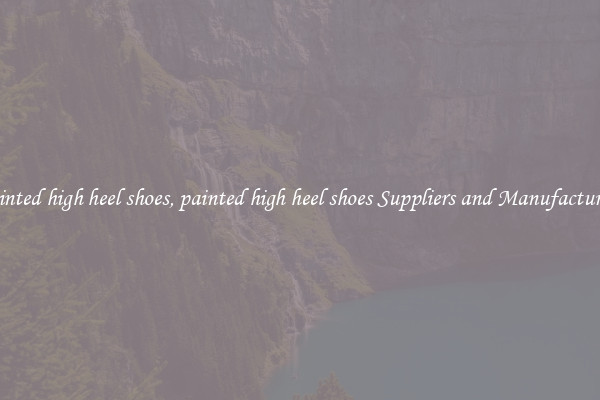 painted high heel shoes, painted high heel shoes Suppliers and Manufacturers