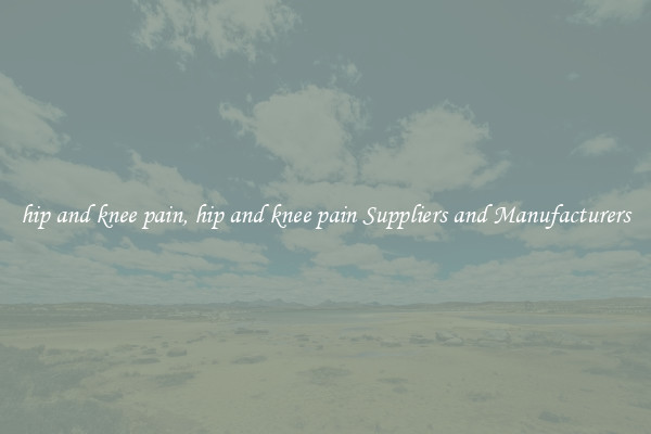hip and knee pain, hip and knee pain Suppliers and Manufacturers