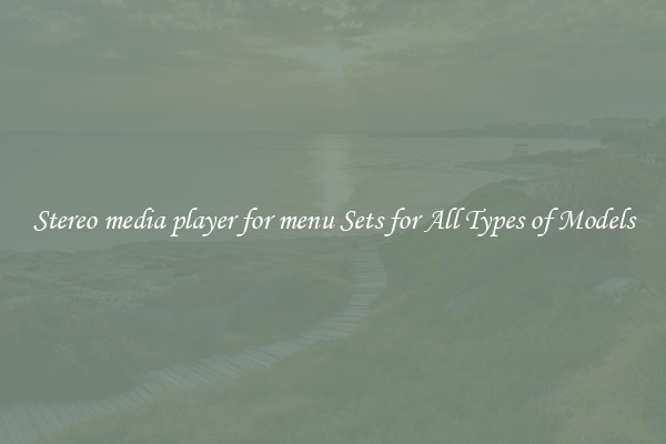 Stereo media player for menu Sets for All Types of Models