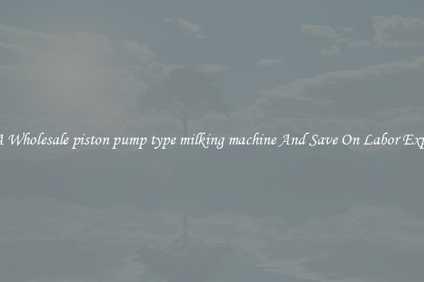 Get A Wholesale piston pump type milking machine And Save On Labor Expenses