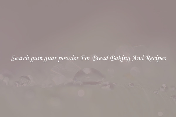 Search gum guar powder For Bread Baking And Recipes
