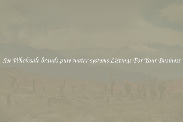 See Wholesale brands pure water systems Listings For Your Business