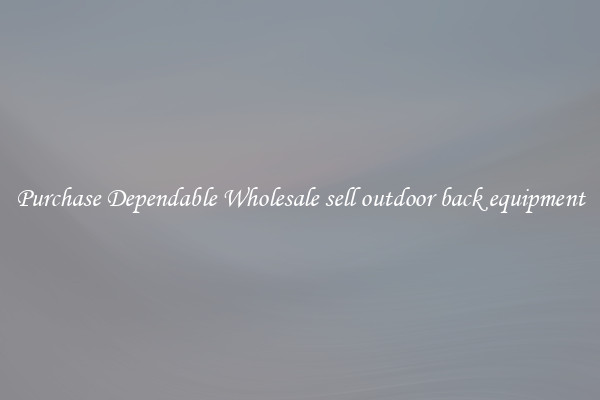 Purchase Dependable Wholesale sell outdoor back equipment