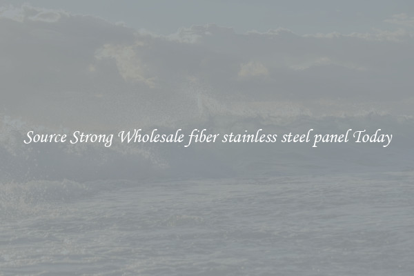 Source Strong Wholesale fiber stainless steel panel Today