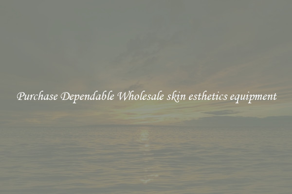 Purchase Dependable Wholesale skin esthetics equipment