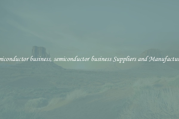 semiconductor business, semiconductor business Suppliers and Manufacturers