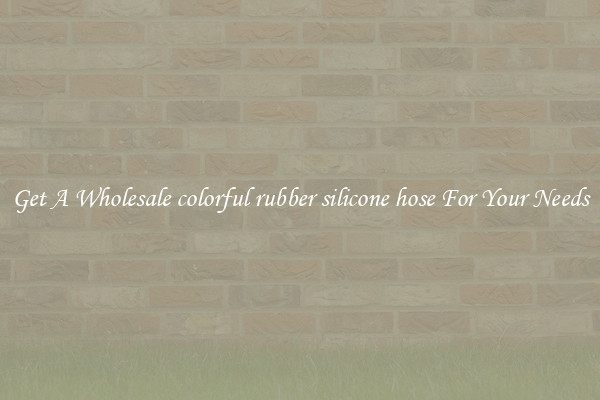 Get A Wholesale colorful rubber silicone hose For Your Needs
