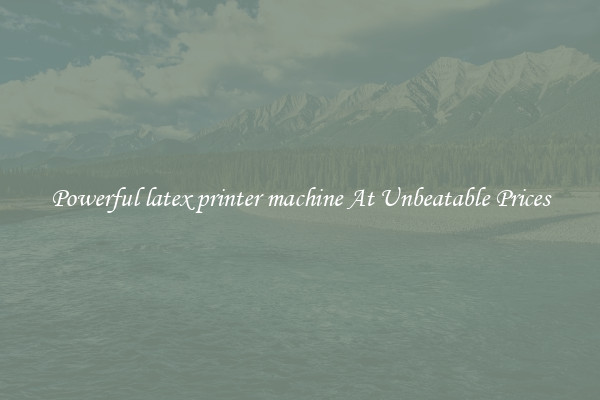 Powerful latex printer machine At Unbeatable Prices