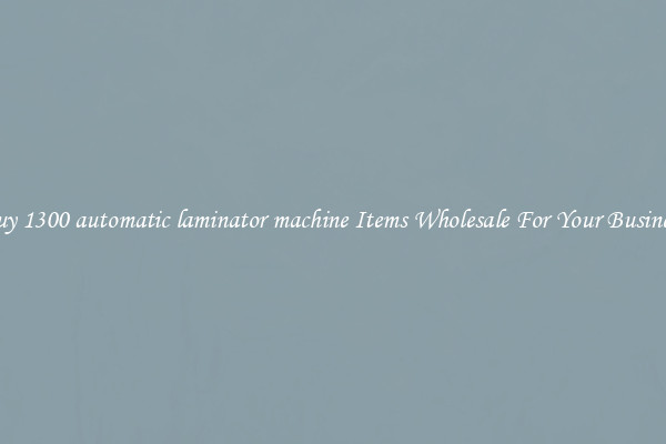 Buy 1300 automatic laminator machine Items Wholesale For Your Business
