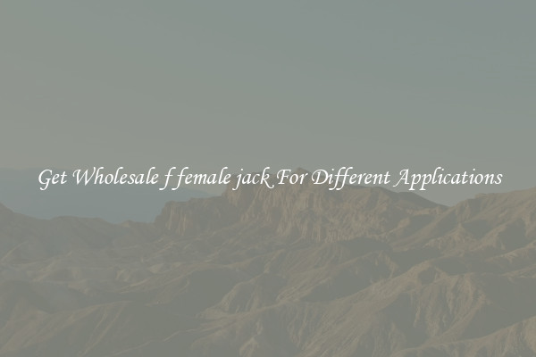 Get Wholesale f female jack For Different Applications
