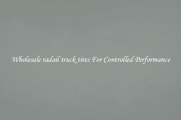 Wholesale radail truck tires For Controlled Performance