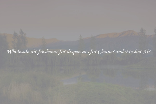 Wholesale air freshener for dispensers for Cleaner and Fresher Air