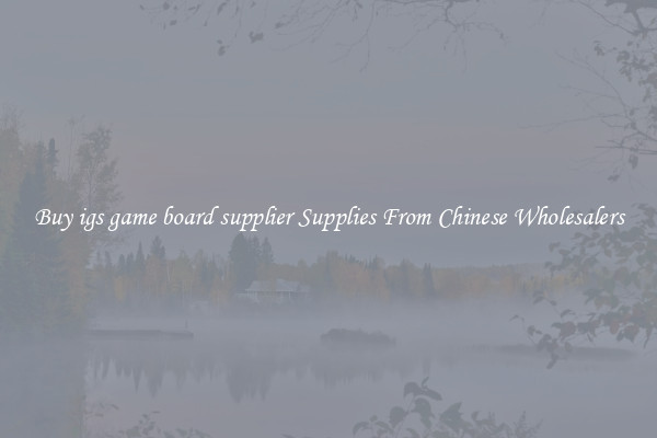 Buy igs game board supplier Supplies From Chinese Wholesalers