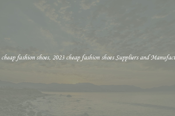 2023 cheap fashion shoes, 2023 cheap fashion shoes Suppliers and Manufacturers