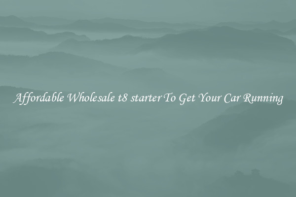Affordable Wholesale t8 starter To Get Your Car Running