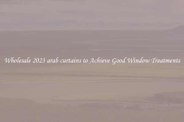 Wholesale 2023 arab curtains to Achieve Good Window Treatments