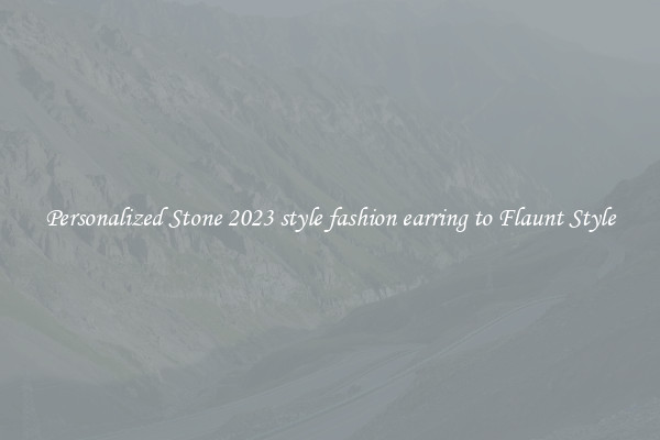 Personalized Stone 2023 style fashion earring to Flaunt Style
