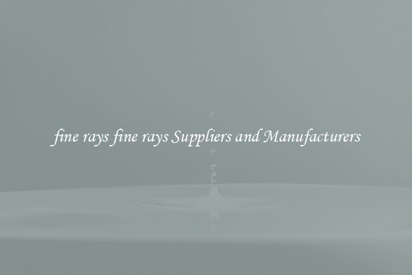 fine rays fine rays Suppliers and Manufacturers