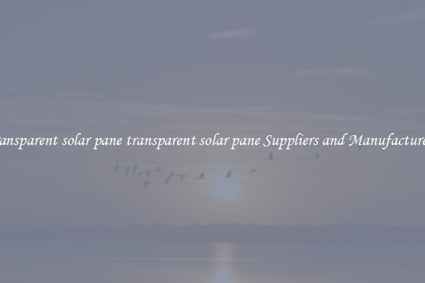 transparent solar pane transparent solar pane Suppliers and Manufacturers