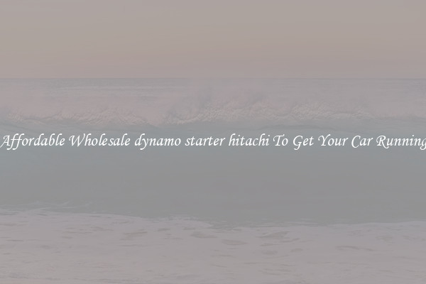 Affordable Wholesale dynamo starter hitachi To Get Your Car Running