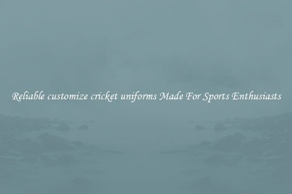 Reliable customize cricket uniforms Made For Sports Enthusiasts