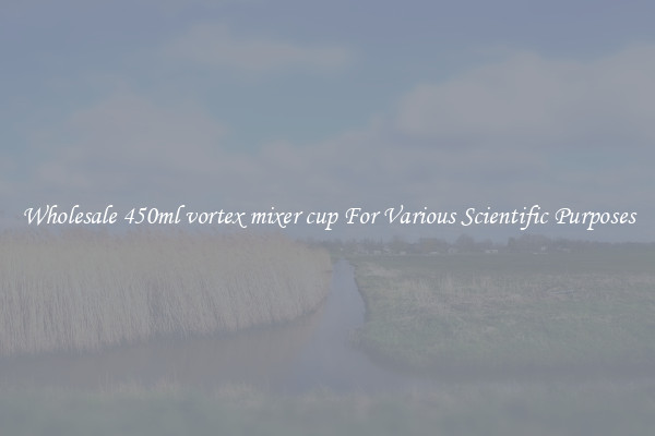 Wholesale 450ml vortex mixer cup For Various Scientific Purposes