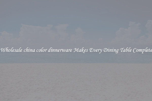 Wholesale china color dinnerware Makes Every Dining Table Complete
