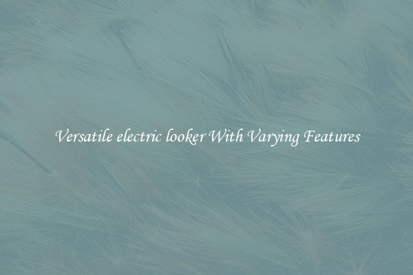 Versatile electric looker With Varying Features