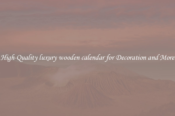 High-Quality luxury wooden calendar for Decoration and More