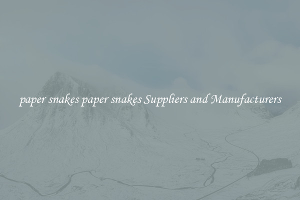 paper snakes paper snakes Suppliers and Manufacturers