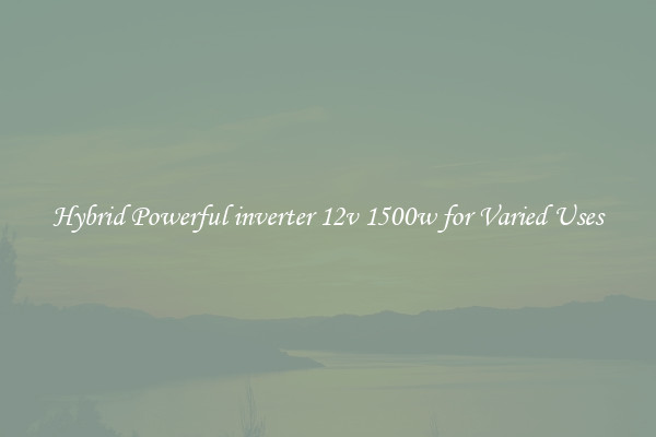 Hybrid Powerful inverter 12v 1500w for Varied Uses