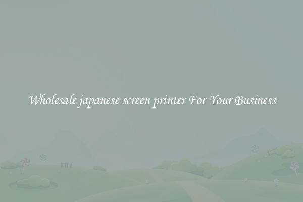 Wholesale japanese screen printer For Your Business
