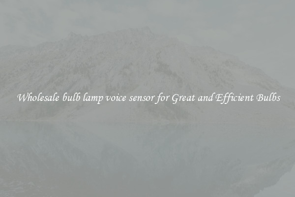 Wholesale bulb lamp voice sensor for Great and Efficient Bulbs