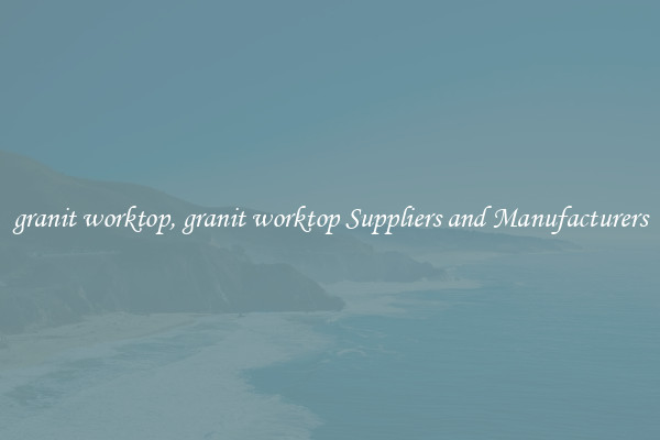 granit worktop, granit worktop Suppliers and Manufacturers