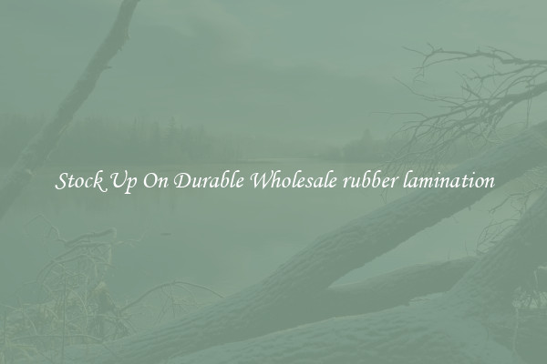 Stock Up On Durable Wholesale rubber lamination