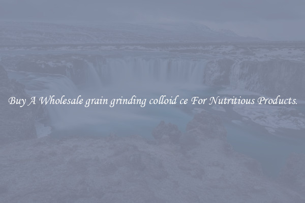 Buy A Wholesale grain grinding colloid ce For Nutritious Products.