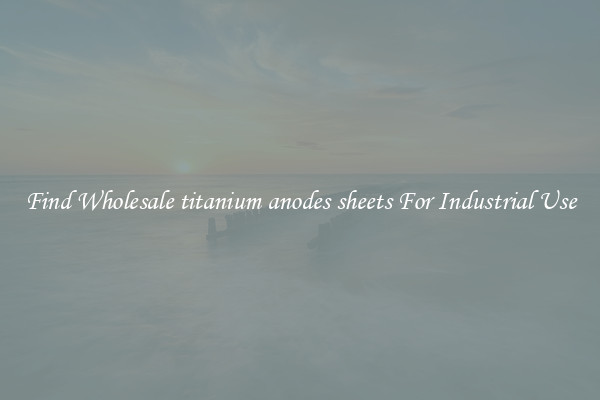 Find Wholesale titanium anodes sheets For Industrial Use