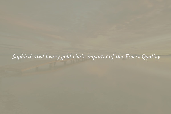 Sophisticated heavy gold chain importer of the Finest Quality